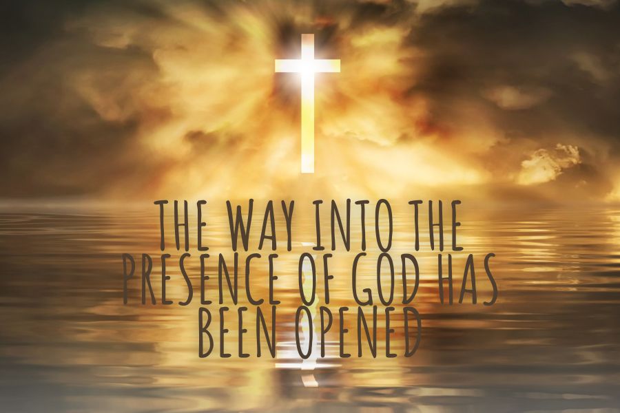 The Way Into The Presence of God Has Been Opened