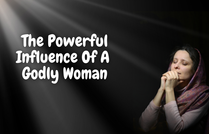 The Powerful Influence of a Godly Woman