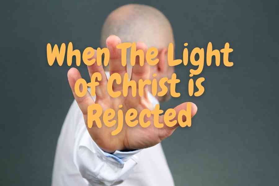 When The Light of Christ is Rejected