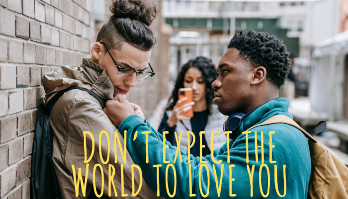 Don’t Expect The World to Love You