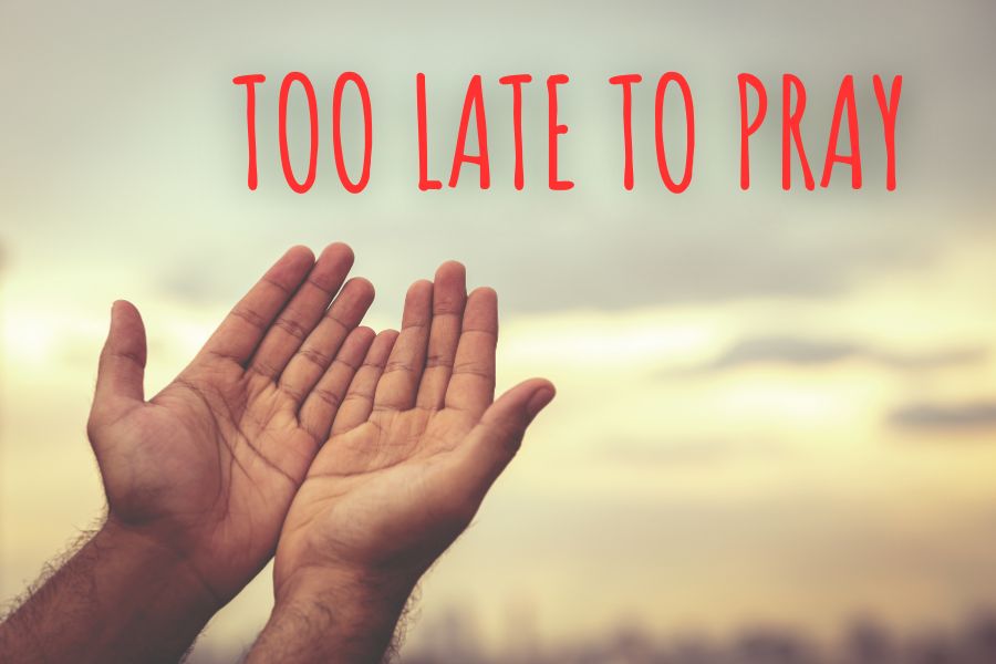 Too Late to Pray