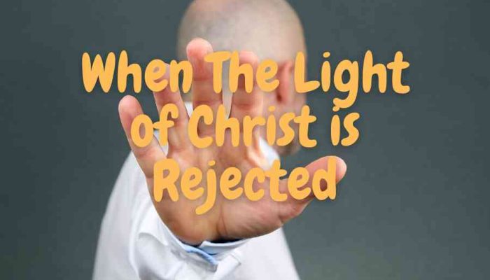 When The Light of Christ is Rejected