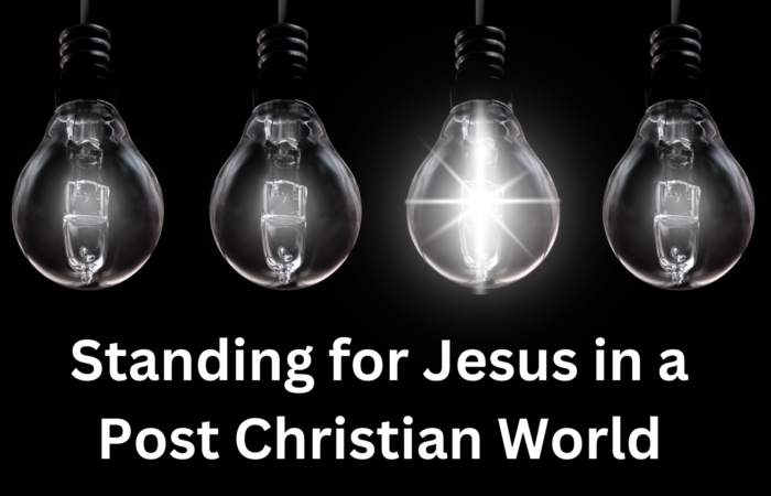 Standing for Jesus in a Post Christian World