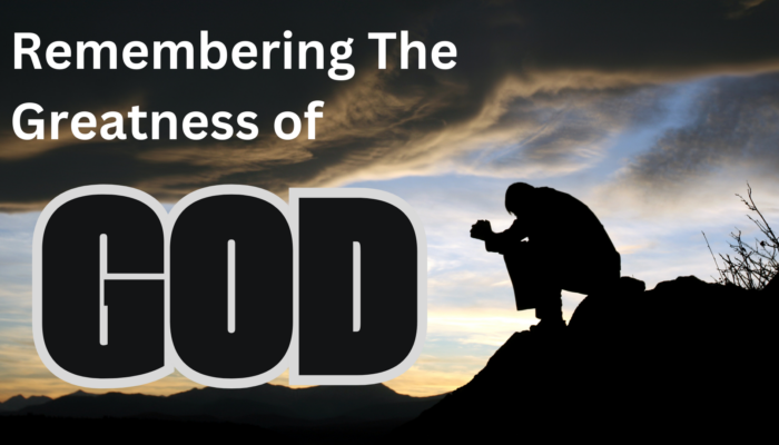 Remembering The Greatness of God